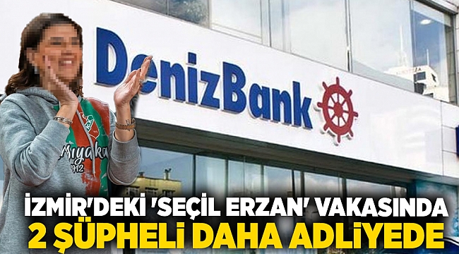 İzmir'deki 'Seçil Erzan' vakasında 2 şüpheli daha adliyede