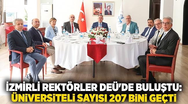 İZMİRLİ REKTÖRLER DEÜ'DE BULUŞTU: ÜNİVERSİTELİ SAYISI 207 BİNİ GEÇTİ