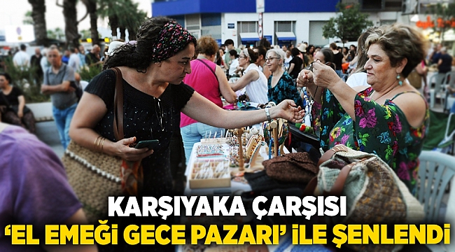 Karşıyaka Çarşısı ‘El Emeği Gece Pazarı’ ile şenlendi