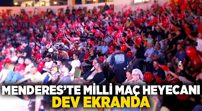 Menderes'te Milli Maç Heyecanı Dev Ekranda