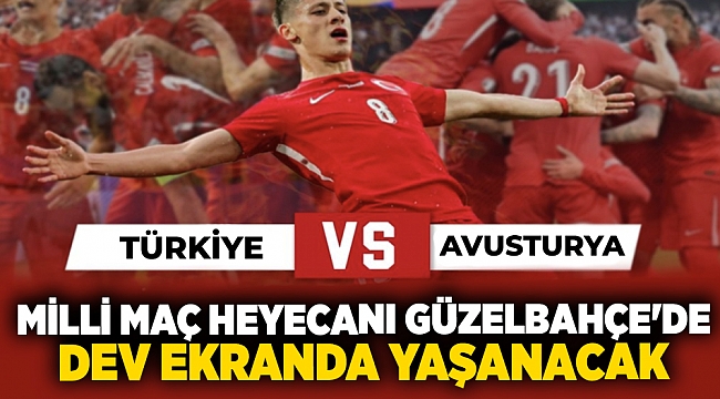 Milli maç heyecanı Güzelbahçe&#039;de dev ekranda yaşanacak