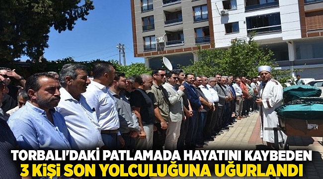 Torbalı'daki patlamada hayatını kaybeden 3 kişi son yolculuğuna uğurlandı