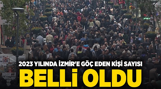 2023 yılında İzmir&#039;e göç eden kişi sayısı belli oldu