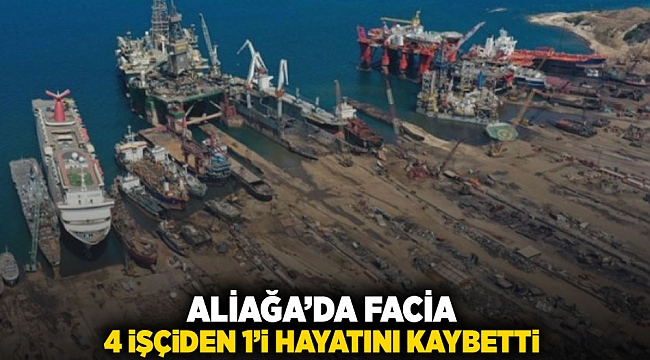 Aliağa&#039;da facia: 4 işçiden 1&#039;i hayatını kaybetti