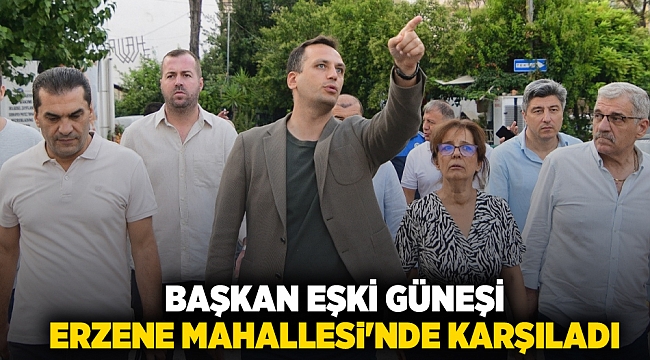 Başkan Eşki güneşi Erzene Mahallesi&#039;nde karşıladı