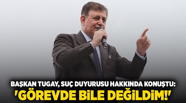 Başkan Tugay, suç duyurusu hakkında konuştu: &#039;Görevde bile değildim!&#039;