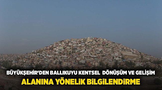 Büyükşehir&#039;den Ballıkuyu Kentsel Dönüşüm ve Gelişim Alanı&#039;na yönelik bilgilendirme