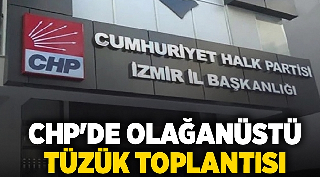 CHP&#039;de olağanüstü Tüzük toplantısı