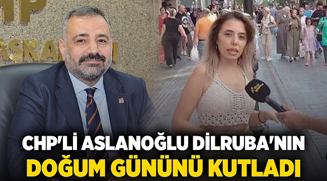 CHP&#039;li Aslanoğlu Dilruba&#039;nın doğum gününü kutladı