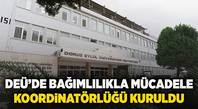 DEÜ&#039;DE BAĞIMLILIKLA MÜCADELE KOORDİNATÖRLÜĞÜ KURULDU