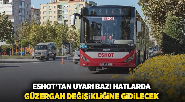 ESHOT&#039;tan uyarı: Bazı hatlarda güzergah değişikliğine gidilecek