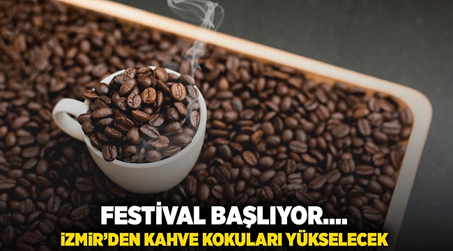 Festival başlıyor... İzmir&#039;den kahve kokuları yükselecek