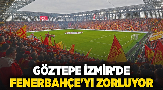 Göztepe İzmir&#039;de  Fenerbahçe&#039;yi zorluyor