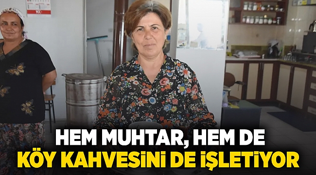 Hem muhtar, Hem de  köy kahvesini de işletiyor