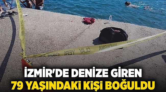İzmir&#039;de denize giren 79 yaşındaki kişi boğuldu