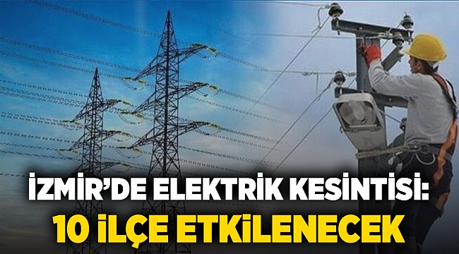 İzmir&#039;de elektrik kesintisi: 10 ilçe etkilenecek