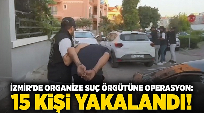 İzmir&#039;de organize suç örgütüne operasyon: 15 gözaltı