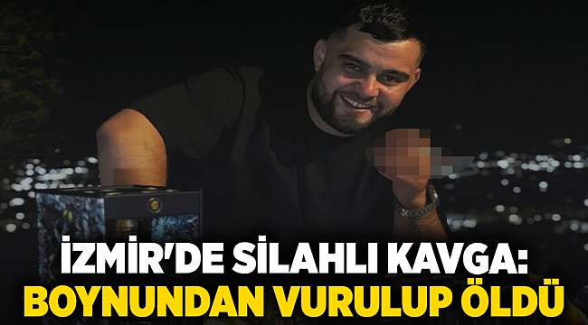 İzmir&#039;de silahlı kavga; Boynundan vurulup öldü