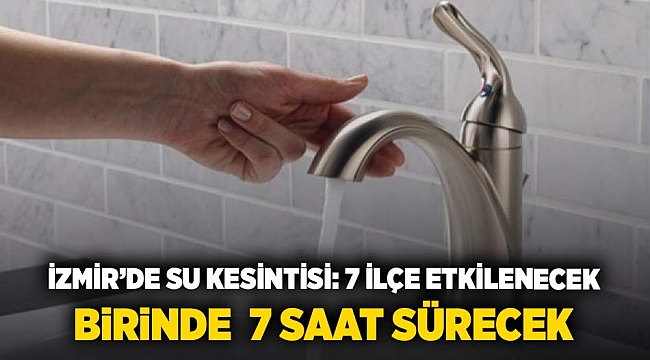 İzmir&#039;de su kesintisi: 7 ilçe etkilenecek, birinde 7 saat sürecek