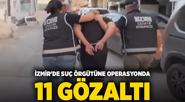 İzmir&#039;de suç örgütüne operasyonda 11 gözaltı