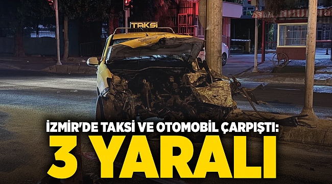 İzmir'de taksi ve otomobil çarpıştı:  3 yaralı