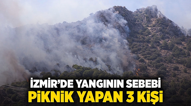 İzmir&#039;de yangının sebebi piknik yapan 3 kişi