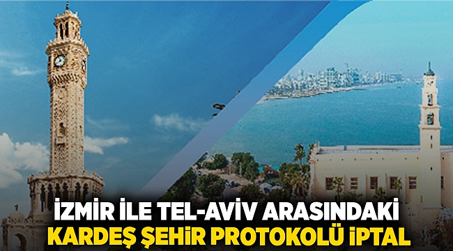 İzmir ile Tel-Aviv arasındaki  Kardeş Şehir Protokolü&#039;nün iptal