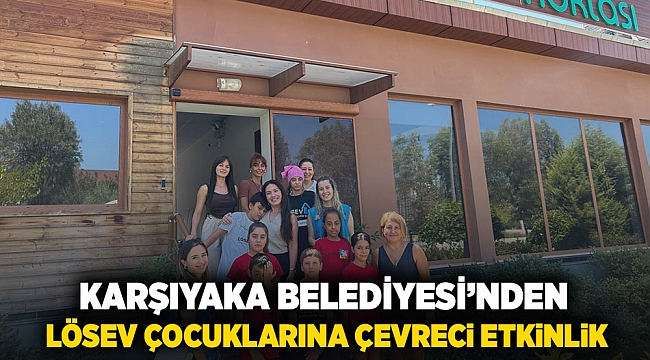 Karşıyaka Belediyesi&#039;nden LÖSEV çocuklarına çevreci etkinlik