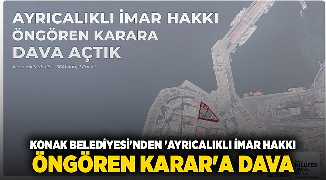 Konak Belediyesi'nden 'Ayrıcalıklı imar hakkı öngören karar'a dava