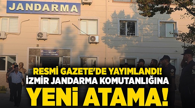 Resmi Gazete&#039;de yayımlandı!  İzmir Jandarma Komutanlığına  yeni atama!