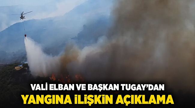 VALİ ELBAN VE BAŞKAN TUGAY'DAN  YANGINA İLİŞKİN AÇIKLAMA