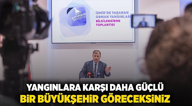 &quot;Yangınlara karşı daha güçlü bir Büyükşehir göreceksiniz&quot;