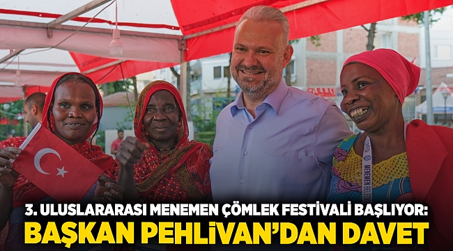 3. ULUSLARARASI MENEMEN ÇÖMLEK FESTİVALİ BAŞLIYOR: BAŞKAN PEHLİVAN&#039;DAN DAVET