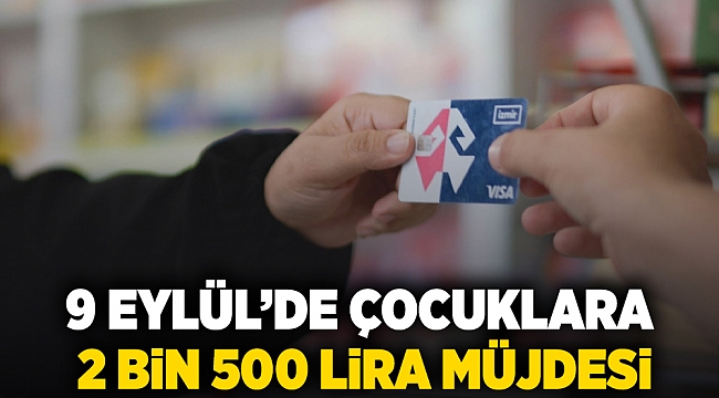 9 Eylül’de çocuklara  2 bin 500 lira müjdesi