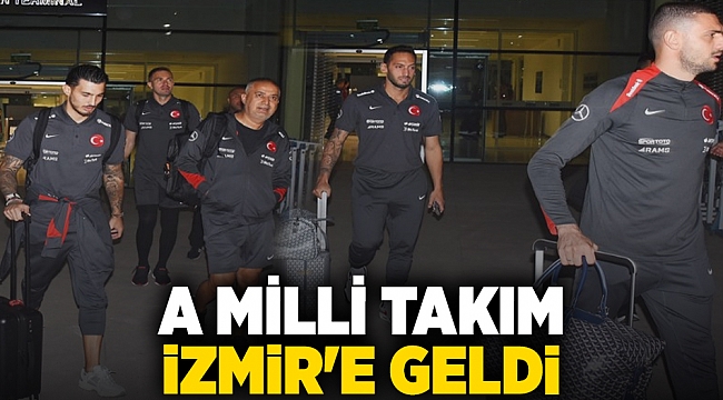 A Milli Takım İzmir&#039;e geldi