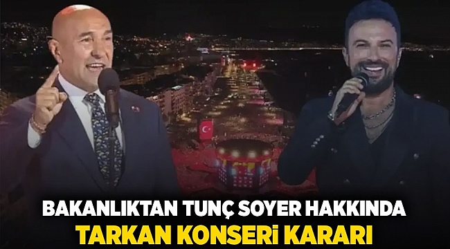 Bakanlıktan Tunç Soyer hakkında &quot;Tarkan konseri&quot; kararı
