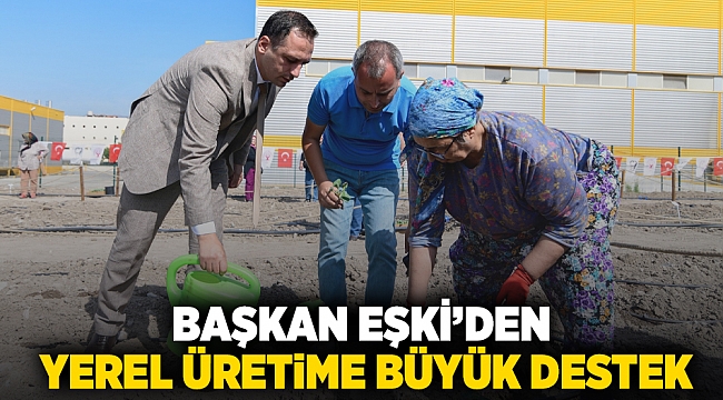 Başkan Eşki’den  yerel üretime büyük destek
