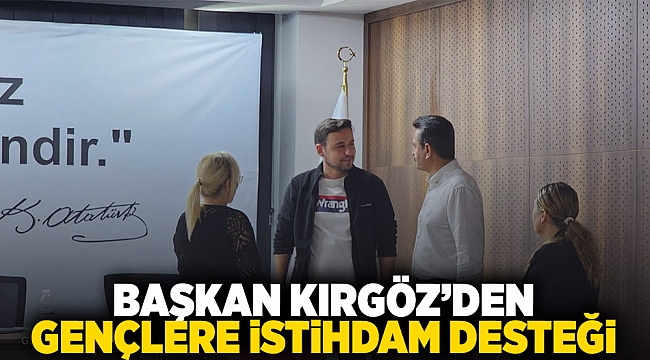 Başkan Kırgöz&#039;den Gençlere İstihdam Desteği