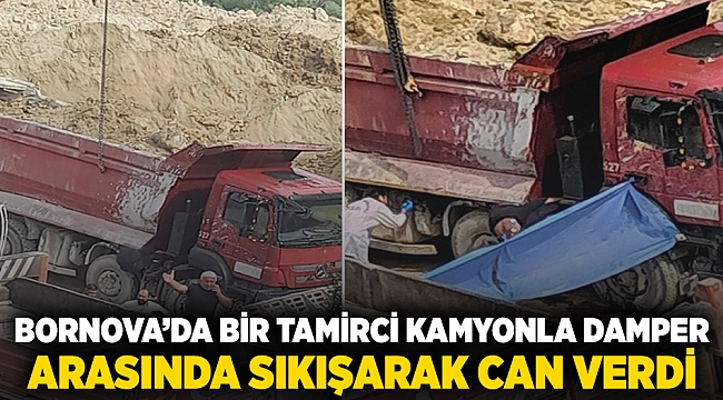 Bornova’da Bir tamirci kamyonla damper  arasında sıkışarak can verdi