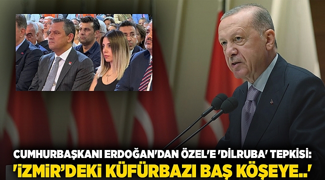 Cumhurbaşkanı Erdoğan&#039;dan Özel&#039;e &#039;Dilruba&#039; tepkisi: &#039;İzmir’deki küfürbazı baş köşeye..&#039;