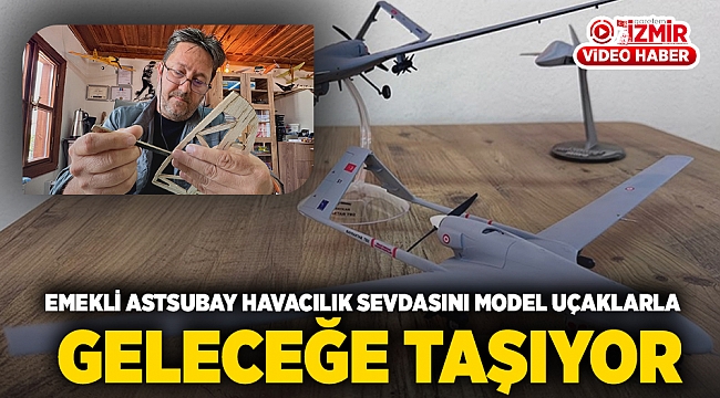 Emekli astsubay Havacılık Sevdasını Model Uçaklarla  Geleceğe Taşıyor