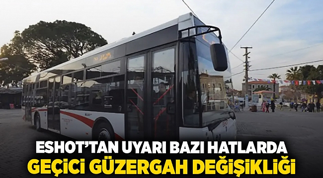 ESHOT&#039;tan uyarı: Bazı hatlarda geçici güzergah değişikliği