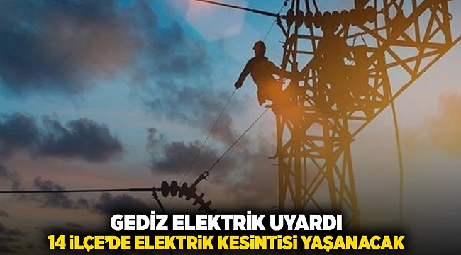 Gediz Elektrik uyardı: 14 ilçe&#039;de elektrik kesintisi yaşanacak