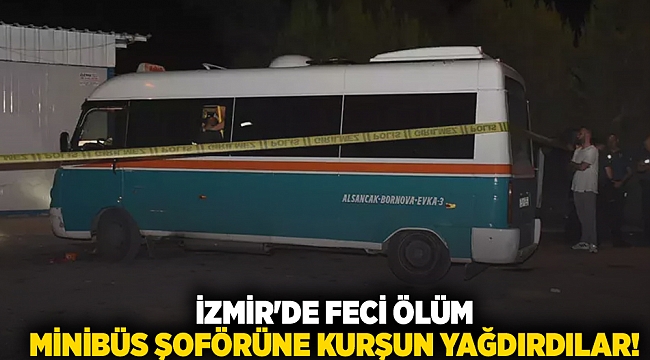 İzmir&#039;de feci ölüm minibüs şoförüne kurşun yağdırdılar!