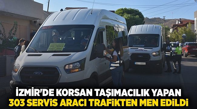 İzmir&#039;de korsan taşımacılık yapan 303 servis aracı trafikten men edildi
