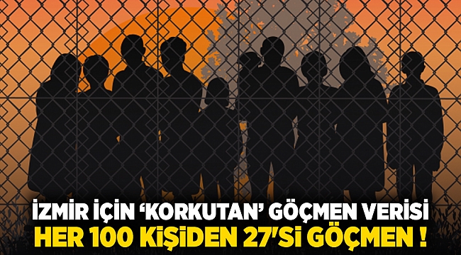 İzmir için ‘korkutan’ göçmen verisi: Her 100 kişiden 27&#039;si göçmen !
