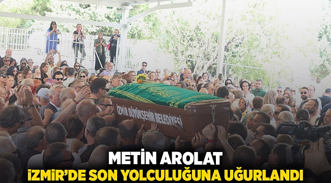 Metin Arolat, İzmir&#039;de son yolculuğuna uğurlandı