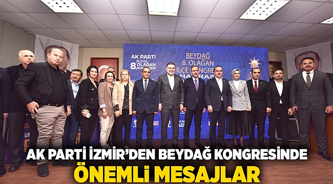 AK Parti İzmir&#039;den Beydağ Kongresi’nde önemli mesajlar