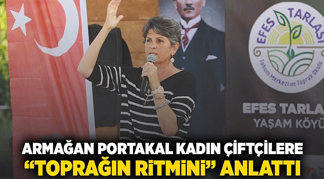 &quot;Armağan Portakal kadın çiftçilere “Toprağın Ritmini” anlattı&quot;
