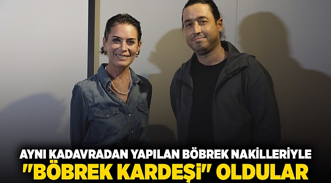 Aynı kadavradan yapılan böbrek nakilleriyle &quot;böbrek kardeşi&quot; oldular